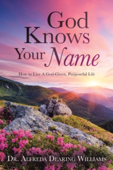 God Knows Your Name : How to Live A God-Given, Purposeful Life