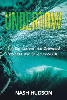 Undertow : The Rip Current that Drowned mySELF and Saved mySOUL