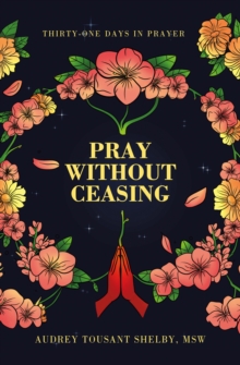 Pray Without Ceasing : Thirty-One Days in Prayer