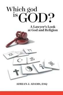 Which god is God? : A Lawyer's Look at God and Religion