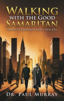 Walking with the Good Samaritan : Servant Leadership for a New Era