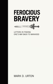 Ferocious Bravery : Letters in finding one's way back to Manhood