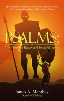 Psalms:Their Timeless Beauty and Powerful Impact : How the Psalms Alternate between Sorrow Offset by a Hint of Sweetness and Joy, Tempered by a Tinge of Sorrow