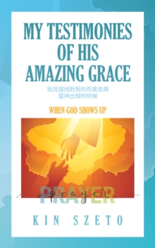 My Testimonies of His Amazing Grace : When God Shows Up