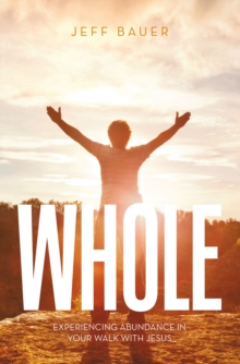 WHOLE : Experiencing abundance in your walk with Jesus