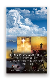 GOD is My Anchor:  The Holy Spirit Annealing Champions For God