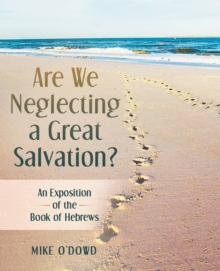 Are We Neglecting a Great Salvation? : An Exposition of the Book of Hebrews