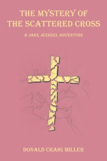 The Mystery of the Scattered Cross : A Jake Jezreel Adventure