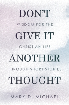 Don't Give It Another Thought : Wisdom for the Christian Life Through Short Stories