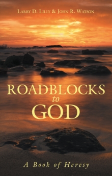 Roadblocks to God : A Book of Heresy