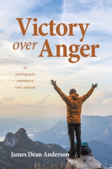 Victory over Anger : An autobiography testimony of God's salvation