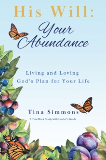 His Will: Your Abundance : Living and Loving God's Plan for Your Life