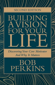 Building A Vision For Your Life : Discovering Your Core Motivator And Why It Matters