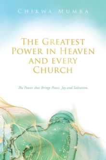 The Greatest Power in Heaven and every Church : The Power that Brings Peace, Joy and Salvation.