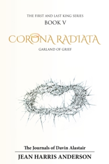 Corona Radiata : Garland of Grief   The First and Last King Series