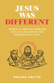 Jesus Was Different : Spiritual Growth Through Actually Following the Teachings of Jesus