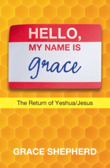 Hello, My Name Is Grace : The Return Of Yeshua/Jesus