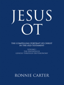 Jesus OT : The Compelling Portrait Of Christ In The Old Testament Volume I The Pentateuch Genesis Through Deuteronomy