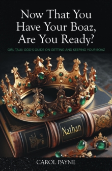 Now That You Have Your Boaz, Are You Ready? : Girl Talk: God's Guide On Getting And Keeping Your Boaz