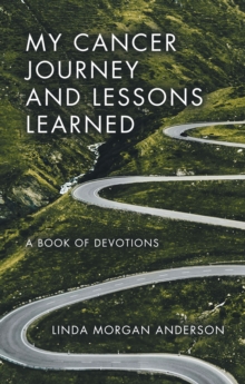 My Cancer Journey And Lessons Learned : A Book Of Devotions