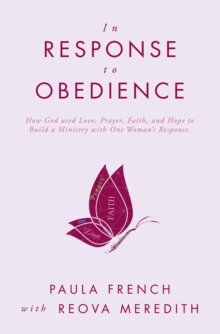 In Response To Obedience : How God Used Love, Prayer, Faith, And Hope To Build A Ministry With One Woman's Response