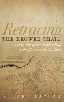 Retracing the Keowee Trail : A Deep Map of the Cherokee Path in the History of the Carolinas