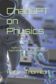 ChatGPT on Physics : Exploring the Foundations and Applications of Physics and Prompt Engineering