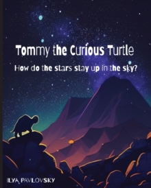 Tommy the Curious Turtle : How do the Stars Stay Up in the Sky?