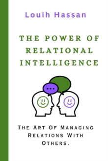 The Power of Relational Intelligence : The Art Of Managing Relations With Others.