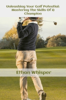 Unleashing Your Golf Potential : Mastering The Skills Of Champion