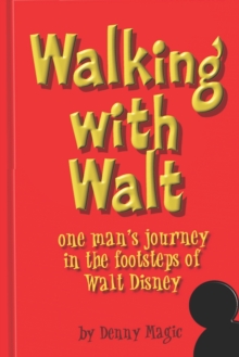 "Walking with Walt" : One man's journey in the footsteps of Walt Disney