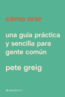 Como orar : Una guia practica y sencilla para gente comun