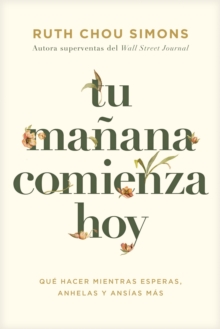 Tu manana comienza hoy : Que hacer mientras esperas, anhelas y ansias mas