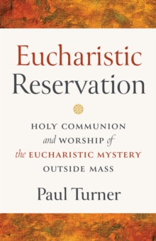 Eucharistic Reservation : Holy Communion and Worship of the Eucharistic Mystery outside Mass