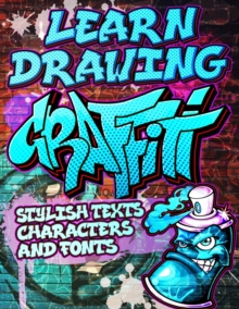 Independently Published Learn Drawing Graffiti , Stylish Texts, Characters And Fonts, Urban Modern Artistic Expression - Step By Step Illustrated Urban Street Art Drawings