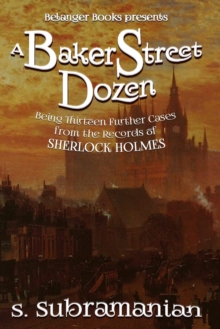 A Baker Street Dozen : Being Thirteen Further Cases from the Records of Sherlock Holmes