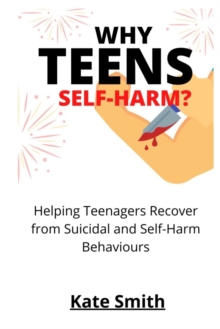 Why Teens Self-Harm? : Helping Teenagers Recover From Suicidal and Self-Harm Behaviors