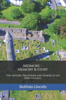 Ardmore : Memory and Story: The history, traditions and stories of an Irish village.