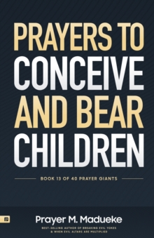 Prayers to Conceive and Bear Children : Supernatural Childbirth: Prayers for the Fulfillment of God's Promises in Conception and Delivery