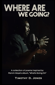 Where Are We Going : A collection of poems inspired by the Marvin Gaye's "What's Going On" album