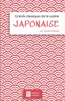 Grands classiques de la cuisine japonaise : 21 recettes incontournables du quotidien japonais