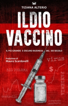Il Dio Vaccino : Il piu grande e oscuro business del 21 secolo