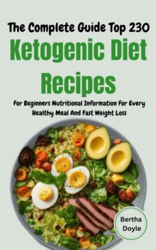 Complete Guide Top 230 Ketogenic Diet Recipes For Beginners Nutritional Information For Every Healthy Meal And Fast Weight Loss