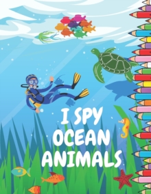 I Spy Ocean Animals : Picture Book for Children Preschool and Kindergarden Toddlers A Fun Guessing Game