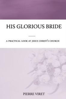 His Glorious Bride : A practical look at Jesus Christ's church
