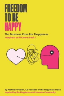 Freedom To Be Happy : The Business Case For Happiness