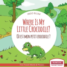 Where Is My Little Crocodile? - Ou est mon petit crocodile? : Bilingual English - French Picture Book for Children Ages 2-6