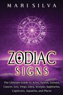 Zodiac Signs : The Ultimate Guide to Aries, Taurus, Gemini, Cancer, Leo, Virgo, Libra, Scorpio, Sagittarius, Capricorn, Aquarius, and Pisces