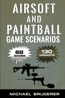 Airsoft and Paintball Game Scenarios : 68 Different Games with 130 Variations!