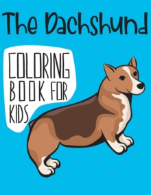 The Dachshund Coloring Book For Kids : A Fun Wiener And Badger Dog Coloring Pages, Gift for Dog Breed lovers